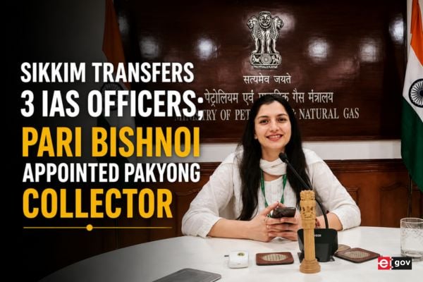 Sikkim Transfers 3 IAS Officers; Pari Bishnoi Appointed Pakyong Collector